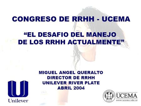 CONGRESO DE RRHH - UCEMA EL DESAFIO DEL MANEJO DE LOS RRHH ACTUALMENTE MIGUEL ANGEL QUERALTO DIRECTOR DE RRHH UNILEVER RIVER PLATE ABRIL 2004.