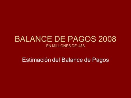 BALANCE DE PAGOS 2008 EN MILLONES DE U$S Estimación del Balance de Pagos.