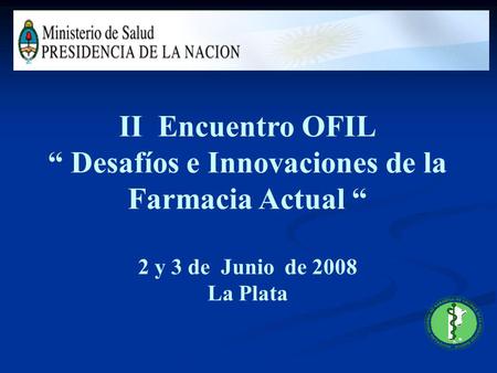 II Encuentro OFIL Desafíos e Innovaciones de la Farmacia Actual 2 y 3 de Junio de 2008 La Plata.