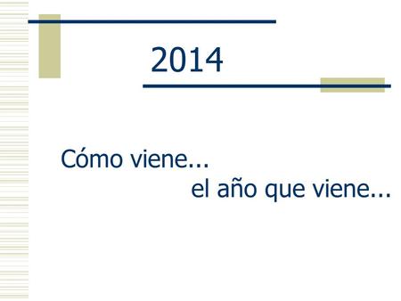 2014 Cómo viene... el año que viene.... PROYECTAR Año a año cada persona u organización se pregunta que sucederá en el nuevo año a fin de programar de.