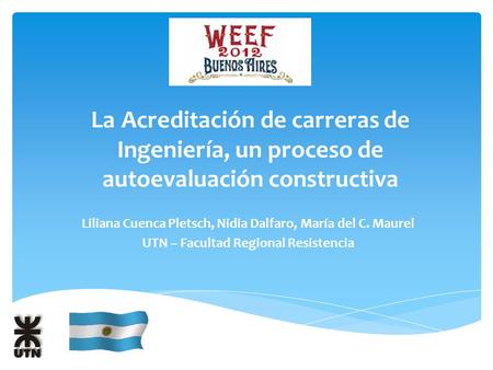 La Acreditación de carreras de Ingeniería, un proceso de autoevaluación constructiva Liliana Cuenca Pletsch, Nidia Dalfaro, María del C. Maurel UTN – Facultad.