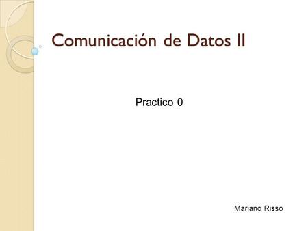 Comunicación de Datos II Practico 0 Mariano Risso.