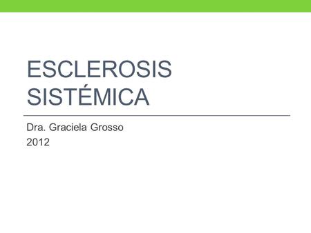 ESCLEROSIS SISTÉMICA Dra. Graciela Grosso 2012.