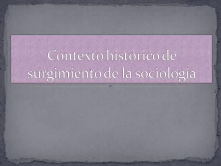 Contexto histórico de surgimiento de la sociología