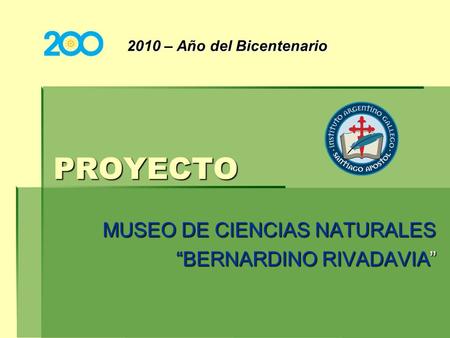 PROYECTO MUSEO DE CIENCIAS NATURALES BERNARDINO RIVADAVIA 2010 – Año del Bicentenario.