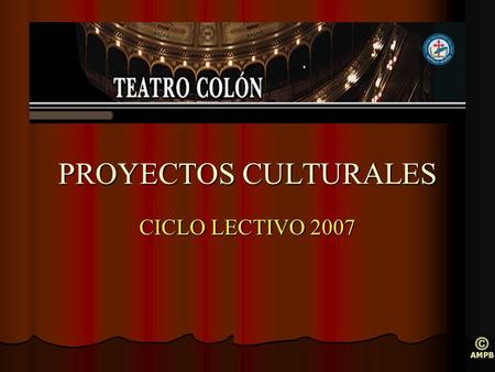 PROYECTOS CULTURALES CICLO LECTIVO 2007. Proyecto: El Colón en la escuela Ciclo Preparación del espectador.
