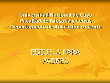Universidad Nacional de Cuyo Facultad de Filosofía y Letras Departamento de Aplicación Docente ESCUELA PARA PADRES.