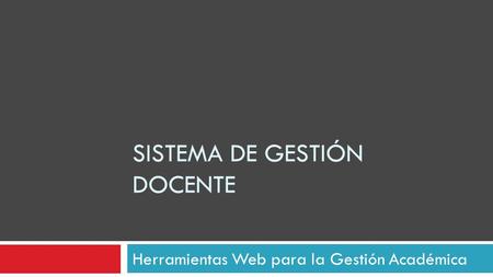 SISTEMA DE GESTIÓN DOCENTE Herramientas Web para la Gestión Académica.