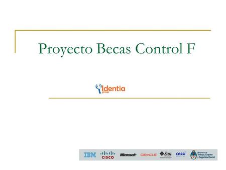Proyecto Becas Control F. Presentación El plan Becas Control+F es una iniciativa de capacitación en tecnologías informáticas organizada por el Ministerio.