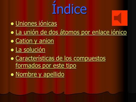 Índice Uniones iónicas Uniones iónicas Uniones iónicas Uniones iónicas La unión de dos átomos por enlace iónico La unión de dos átomos por enlace iónico.