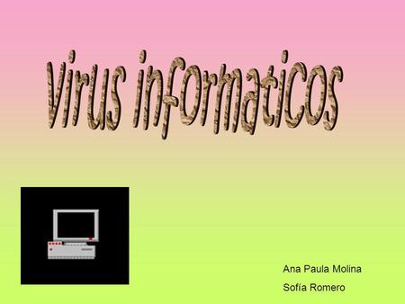 Virus informaticos Ana Paula Molina Sofía Romero.