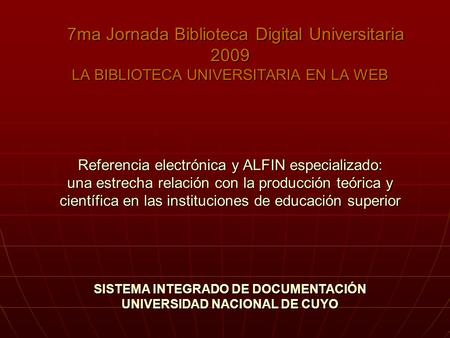 7ma Jornada Biblioteca Digital Universitaria 2009 LA BIBLIOTECA UNIVERSITARIA EN LA WEB Referencia electrónica y ALFIN especializado: una estrecha relación.