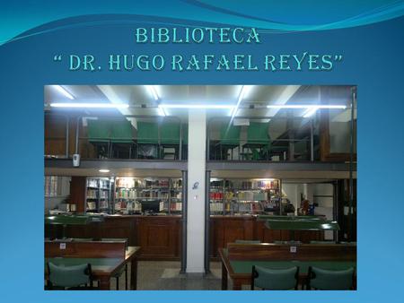 Biblioteca “ DR. Hugo Rafael Reyes”
