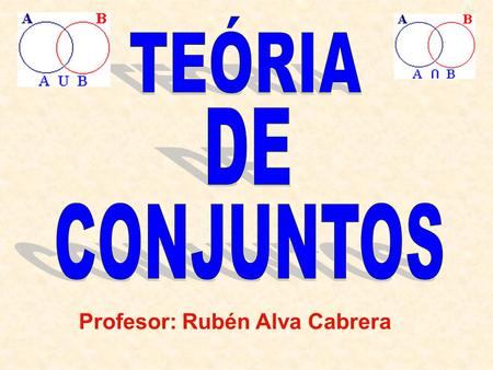 TEÓRIA DE CONJUNTOS Profesor: Rubén Alva Cabrera.