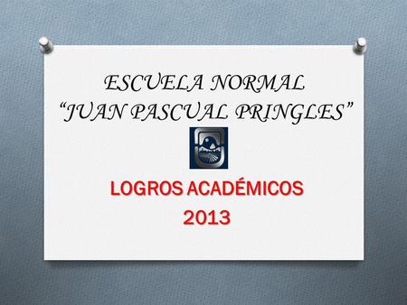 ESCUELA NORMAL JUAN PASCUAL PRINGLES LOGROS ACADÉMICOS 2013.