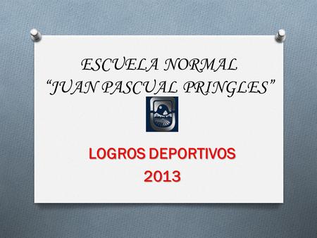 ESCUELA NORMAL JUAN PASCUAL PRINGLES LOGROS DEPORTIVOS 2013.
