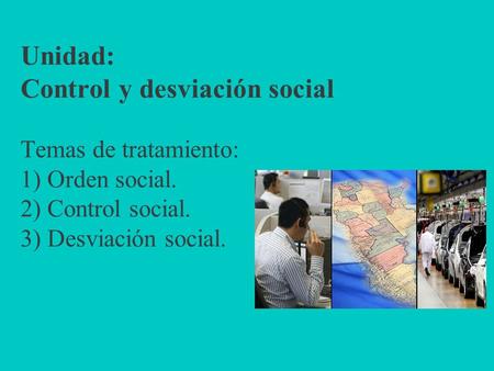 Unidad: Control y desviación social Temas de tratamiento: 1) Orden social. 2) Control social. 3) Desviación social.