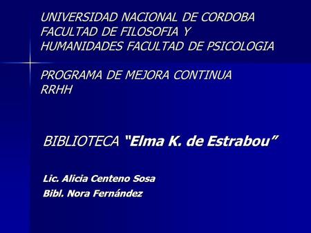 UNIVERSIDAD NACIONAL DE CORDOBA FACULTAD DE FILOSOFIA Y HUMANIDADES FACULTAD DE PSICOLOGIA PROGRAMA DE MEJORA CONTINUA RRHH BIBLIOTECA Elma K. de Estrabou.