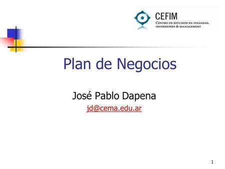José Pablo Dapena jd@cema.edu.ar Plan de Negocios José Pablo Dapena jd@cema.edu.ar.