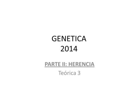 GENETICA 2014 PARTE II: HERENCIA Teórica 3.