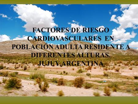 FACTORES DE RIESGO CARDIOVASCULARES EN POBLACIÓN ADULTA RESIDENTE A DIFERENTES ALTURAS. JUJUY.ARGENTINA.