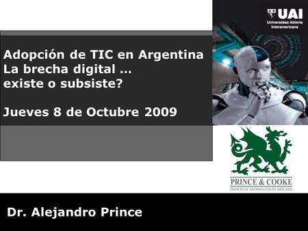 Adopción de TIC en Argentina La brecha digital … existe o subsiste? Jueves 8 de Octubre 2009 Dr. Alejandro Prince.