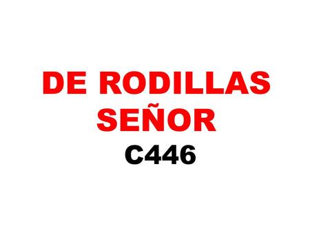 DE RODILLAS SEÑOR C446.