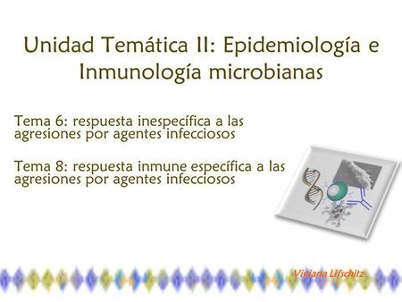 Unidad Temática II: Epidemiología e Inmunología microbianas Tema 6: respuesta inespecífica a las agresiones por agentes infecciosos Tema 8: respuesta inmune.