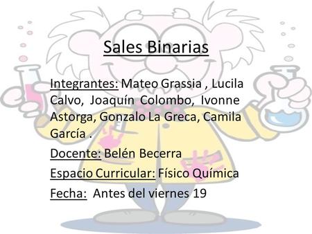 Sales Binarias Integrantes: Mateo Grassia , Lucila Calvo, Joaquín Colombo, Ivonne Astorga, Gonzalo La Greca, Camila García . Docente: Belén Becerra.