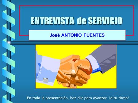 ENTREVISTA de SERVICIO José ANTONIO FUENTES En toda la presentación, haz clic para avanzar…¡a tu ritmo!