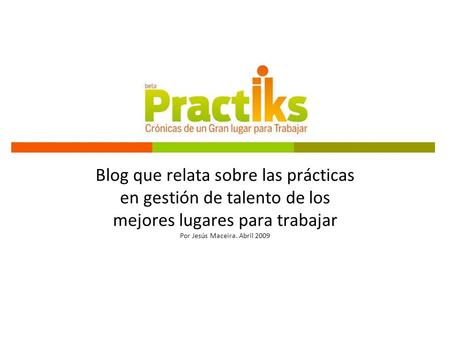 Blog que relata sobre las prácticas en gestión de talento de los mejores lugares para trabajar Por Jesús Maceira. Abril 2009.