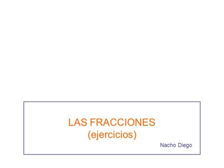LAS FRACCIONES (ejercicios) Nacho Diego.