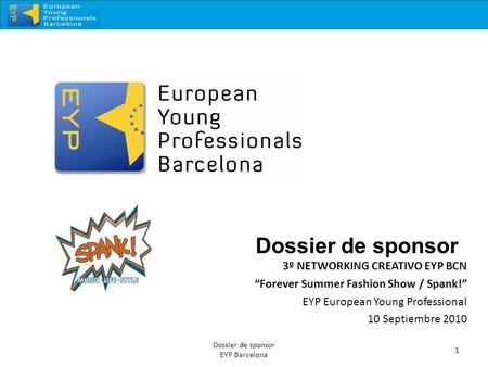 Dossier de sponsor 3º NETWORKING CREATIVO EYP BCN “Forever Summer Fashion Show / Spank!” EYP European Young Professional 10 Septiembre 2010 Dossier de.