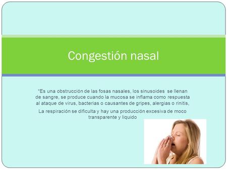 Congestión nasal *Es una obstrucción de las fosas nasales, los sinusoides se llenan de sangre, se produce cuando la mucosa se inflama como respuesta.