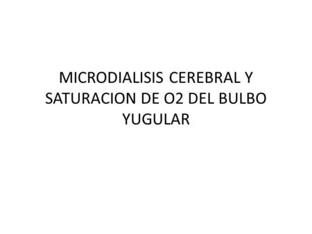 MICRODIALISIS CEREBRAL Y SATURACION DE O2 DEL BULBO YUGULAR