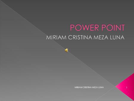 MIRIAM CRISTINA MEZA LUNA 1. Microsoft PowerPoint es una aplicación desarrollada por Microsoft para Windows y Mac OS, que permite desarrollar presentaciones.