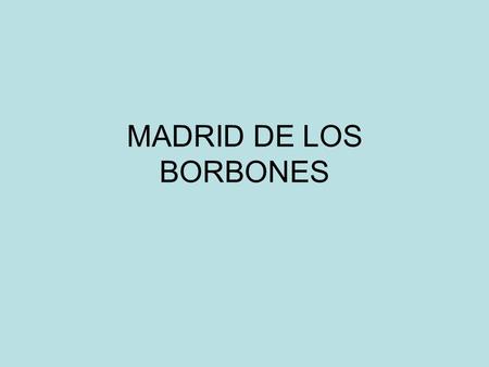 MADRID DE LOS BORBONES.