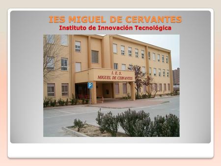 IES MIGUEL DE CERVANTES Instituto de Innovación Tecnológica