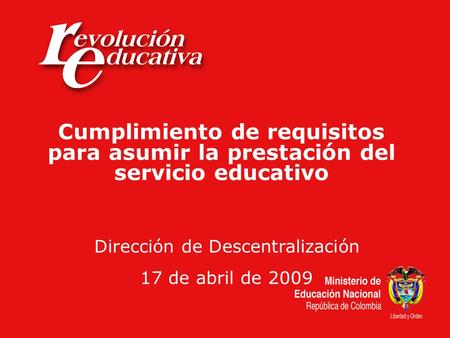 Cumplimiento de requisitos para asumir la prestación del servicio educativo Dirección de Descentralización 17 de abril de 2009.
