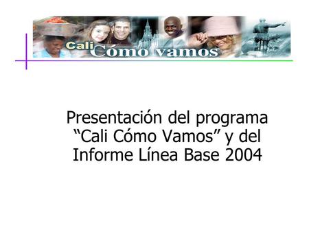Presentación del programa Cali Cómo Vamos y del Informe Línea Base 2004.
