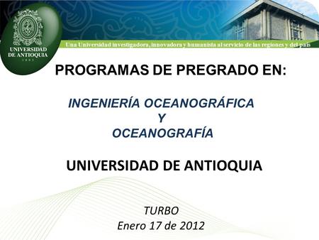 Una Universidad investigadora, innovadora y humanista al servicio de las regiones y del país TURBO Enero 17 de 2012 PROGRAMAS DE PREGRADO EN: UNIVERSIDAD.
