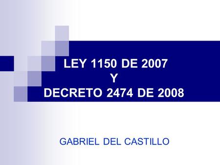 LEY 1150 DE 2007 Y DECRETO 2474 DE 2008 GABRIEL DEL CASTILLO.