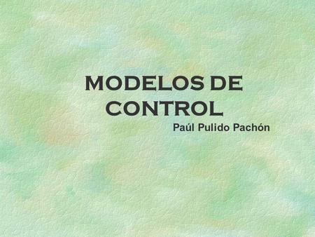 MODELOS DE CONTROL Paúl Pulido Pachón.