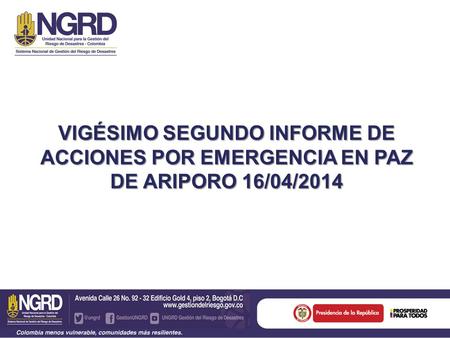 VIGÉSIMO SEGUNDO INFORME DE ACCIONES POR EMERGENCIA EN PAZ DE ARIPORO 16/04/2014.