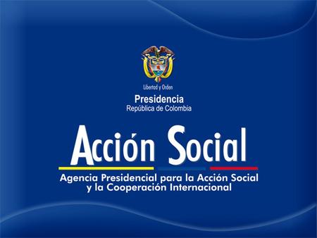 MISION DE ACCION SOCIAL 2010-2014 Movilizar a Colombia para superar la pobreza extrema, avanzar en la reconciliación y liderar la agenda de cooperación.