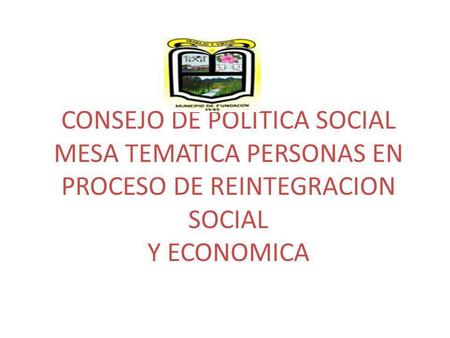 CONSEJO DE POLITICA SOCIAL MESA TEMATICA PERSONAS EN PROCESO DE REINTEGRACION SOCIAL Y ECONOMICA.