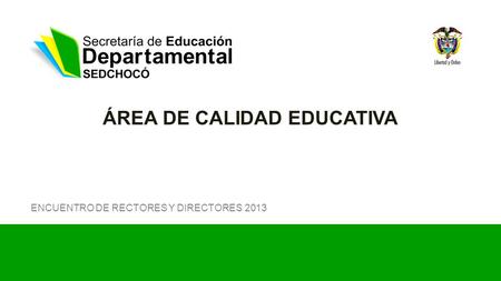 ÁREA DE CALIDAD EDUCATIVA ENCUENTRO DE RECTORES Y DIRECTORES 2013.
