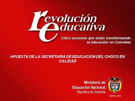 Cinco acciones que están transformando la educación en Colombia APUESTA DE LA SECRETARIA DE EDUCACIÓN DEL CHOCO EN CALIDAD.