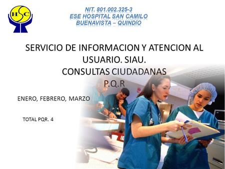 SERVICIO DE INFORMACION Y ATENCION AL USUARIO. SIAU. CONSULTAS CIUDADANAS P.Q.R ENERO, FEBRERO, MARZO TOTAL PQR. 4.