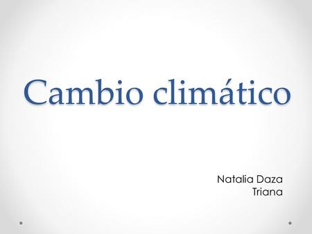 Cambio climático Natalia Daza Triana.